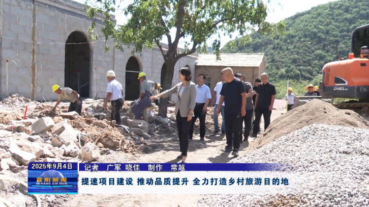 提速项目建设 推动品质提升 山西省晋中市昔阳县全力打造乡村旅游目的地