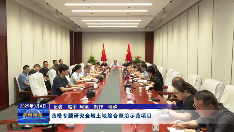 山西省晋中市昔阳县委副书记、县长范楷专题研究全域土地综合整治示范项目